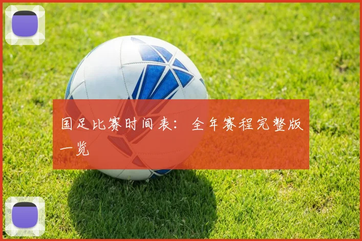 国足比赛时间表：全年赛程完整版一览