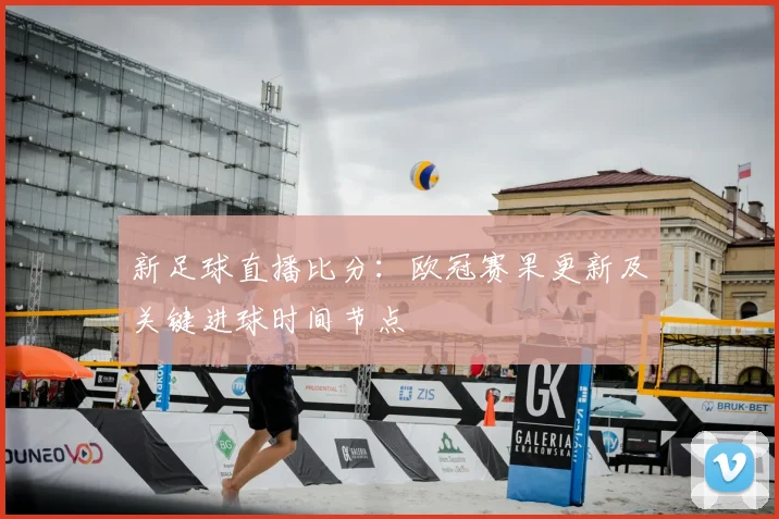 新足球直播比分：欧冠赛果更新及关键进球时间节点